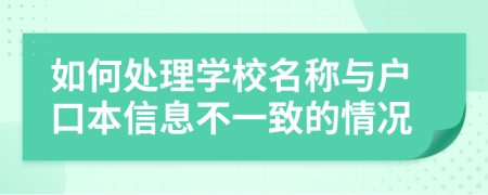 如何处理学校名称与户口本信息不一致的情况