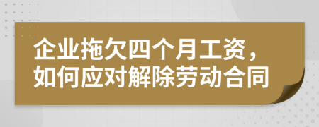 企业拖欠四个月工资，如何应对解除劳动合同