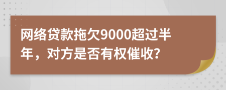网络贷款拖欠9000超过半年，对方是否有权催收？