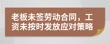 老板未签劳动合同，工资未按时发放应对策略