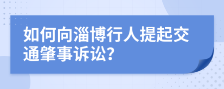 如何向淄博行人提起交通肇事诉讼？