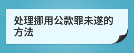 处理挪用公款罪未遂的方法