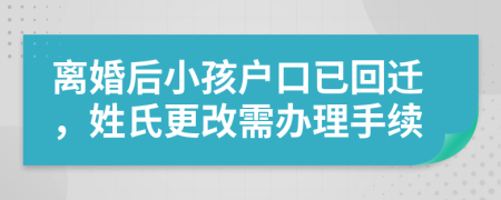 离婚后小孩户口已回迁，姓氏更改需办理手续