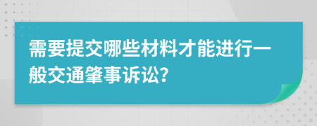 需要提交哪些材料才能进行一般交通肇事诉讼？