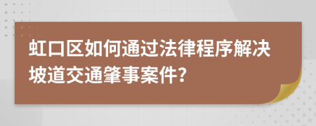虹口区如何通过法律程序解决坡道交通肇事案件？