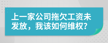 上一家公司拖欠工资未发放，我该如何维权？