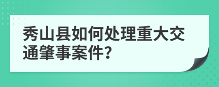秀山县如何处理重大交通肇事案件？