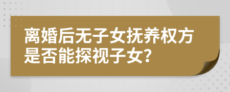 离婚后无子女抚养权方是否能探视子女？