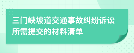 三门峡坡道交通事故纠纷诉讼所需提交的材料清单