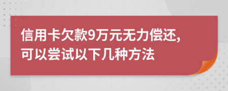 信用卡欠款9万元无力偿还,可以尝试以下几种方法