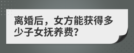 离婚后，女方能获得多少子女抚养费？