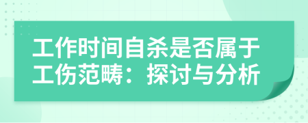 工作时间自杀是否属于工伤范畴：探讨与分析