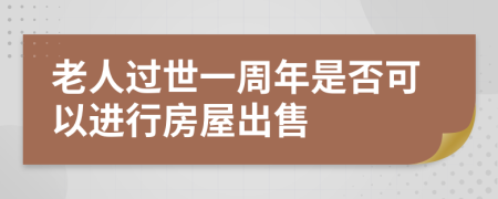 老人过世一周年是否可以进行房屋出售