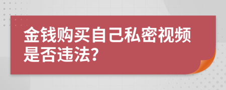 金钱购买自己私密视频是否违法？