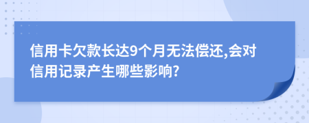 信用卡欠款长达9个月无法偿还,会对信用记录产生哪些影响?