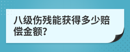 八级伤残能获得多少赔偿金额？