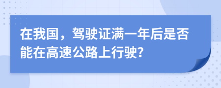 在我国，驾驶证满一年后是否能在高速公路上行驶？
