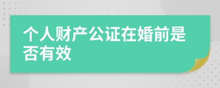 个人财产公证在婚前是否有效