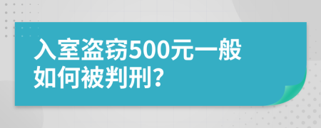 入室盗窃500元一般如何被判刑？