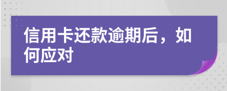 信用卡还款逾期后，如何应对
