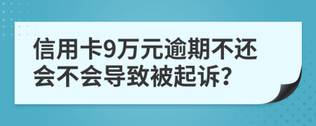 信用卡9万元逾期不还会不会导致被起诉？