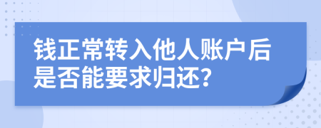 钱正常转入他人账户后是否能要求归还？
