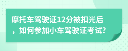 摩托车驾驶证12分被扣光后，如何参加小车驾驶证考试？