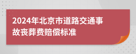 2024年北京市道路交通事故丧葬费赔偿标准