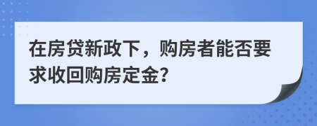 在房贷新政下，购房者能否要求收回购房定金？