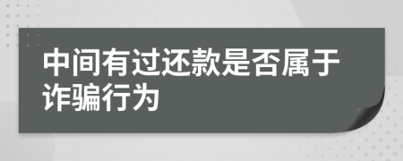 中间有过还款是否属于诈骗行为