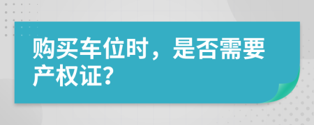 购买车位时，是否需要产权证？