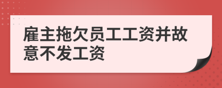 雇主拖欠员工工资并故意不发工资