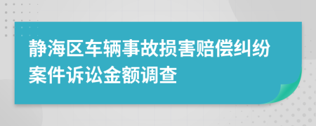 静海区车辆事故损害赔偿纠纷案件诉讼金额调查