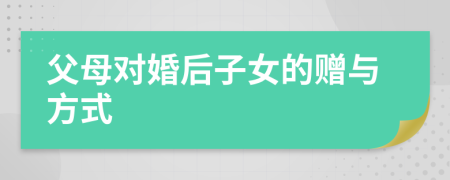 父母对婚后子女的赠与方式