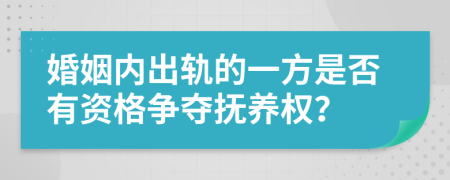 婚姻内出轨的一方是否有资格争夺抚养权？