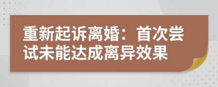 重新起诉离婚：首次尝试未能达成离异效果