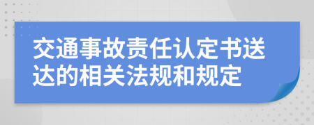 交通事故责任认定书送达的相关法规和规定