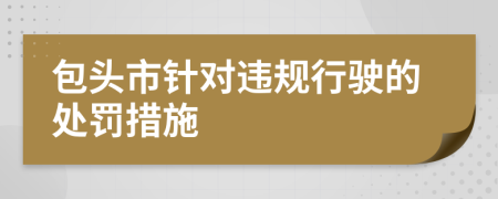 包头市针对违规行驶的处罚措施