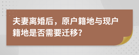 夫妻离婚后，原户籍地与现户籍地是否需要迁移？