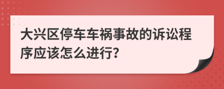 大兴区停车车祸事故的诉讼程序应该怎么进行？