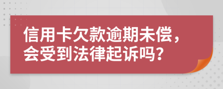 信用卡欠款逾期未偿，会受到法律起诉吗？
