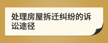 处理房屋拆迁纠纷的诉讼途径