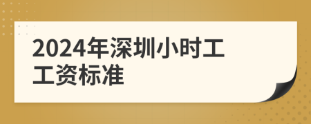 2024年深圳小时工工资标准