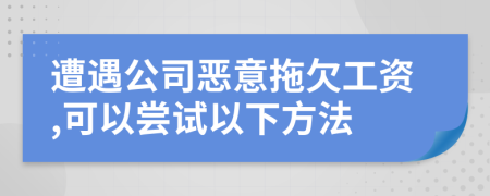遭遇公司恶意拖欠工资,可以尝试以下方法