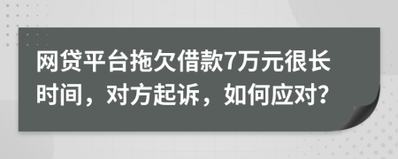 网贷平台拖欠借款7万元很长时间，对方起诉，如何应对？