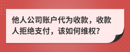 他人公司账户代为收款，收款人拒绝支付，该如何维权？