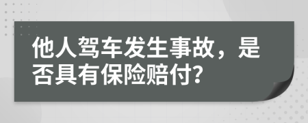 他人驾车发生事故，是否具有保险赔付？
