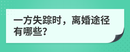 一方失踪时，离婚途径有哪些？