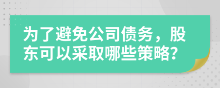 为了避免公司债务，股东可以采取哪些策略？