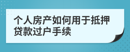 个人房产如何用于抵押贷款过户手续